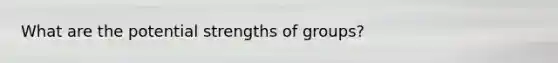 What are the potential strengths of groups?