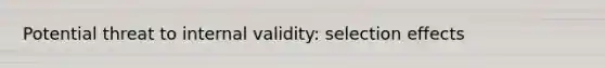 Potential threat to internal validity: selection effects