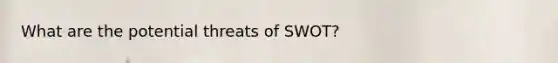 What are the potential threats of SWOT?