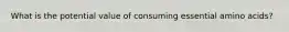 What is the potential value of consuming essential amino acids?