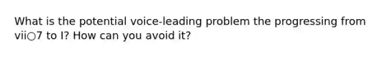 What is the potential voice-leading problem the progressing from vii○7 to I? How can you avoid it?