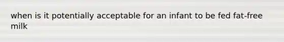when is it potentially acceptable for an infant to be fed fat-free milk