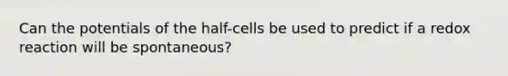 Can the potentials of the half-cells be used to predict if a redox reaction will be spontaneous?