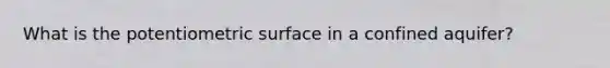 What is the potentiometric surface in a confined aquifer?