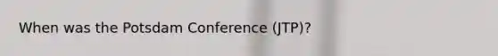 When was the Potsdam Conference (JTP)?