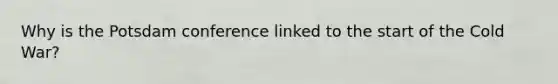 Why is the Potsdam conference linked to the start of the Cold War?