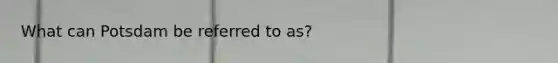 What can Potsdam be referred to as?