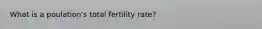 What is a poulation's total fertility rate?