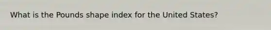 What is the Pounds shape index for the United States?