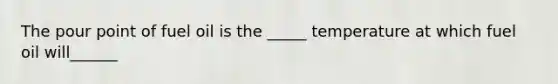 The pour point of fuel oil is the _____ temperature at which fuel oil will______