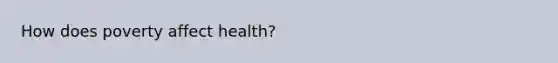 How does poverty affect health?