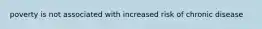 poverty is not associated with increased risk of chronic disease