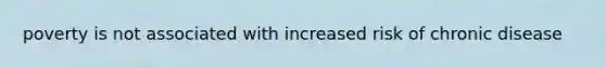 poverty is not associated with increased risk of chronic disease