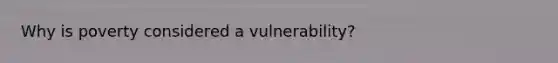 Why is poverty considered a vulnerability?