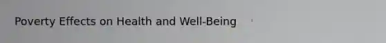 Poverty Effects on Health and Well-Being
