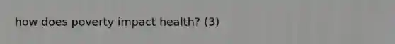 how does poverty impact health? (3)