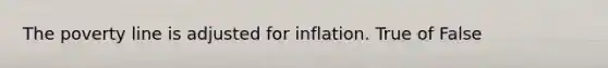 The poverty line is adjusted for inflation. True of False