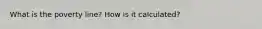 What is the poverty line? How is it calculated?