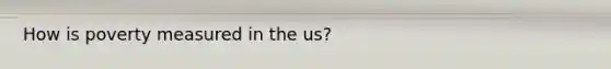How is poverty measured in the us?