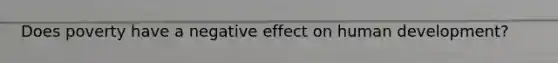 Does poverty have a negative effect on human development?