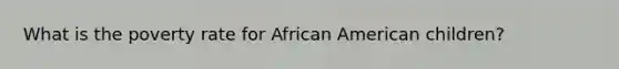 What is the poverty rate for African American children?