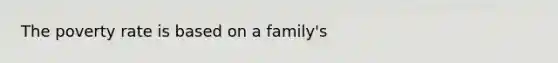 The poverty rate is based on a family's