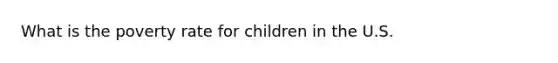 What is the poverty rate for children in the U.S.