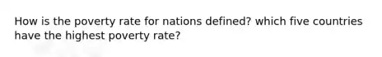 How is the poverty rate for nations defined? which five countries have the highest poverty rate?