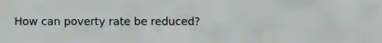 How can poverty rate be reduced?