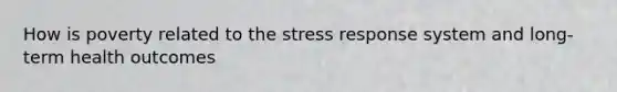 How is poverty related to the stress response system and long-term health outcomes