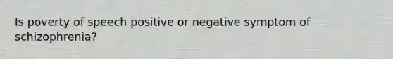 Is poverty of speech positive or negative symptom of schizophrenia?