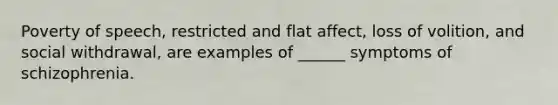 Poverty of speech, restricted and flat affect, loss of volition, and social withdrawal, are examples of ______ symptoms of schizophrenia.