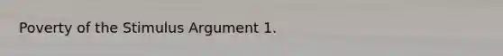 Poverty of the Stimulus Argument 1.