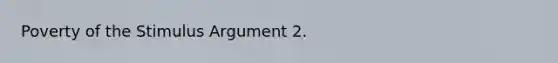 Poverty of the Stimulus Argument 2.