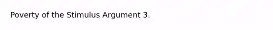 Poverty of the Stimulus Argument 3.