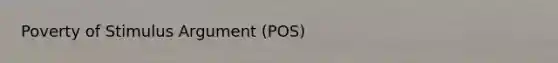 Poverty of Stimulus Argument (POS)