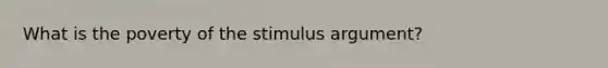 What is the poverty of the stimulus argument?