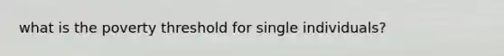 what is the poverty threshold for single individuals?