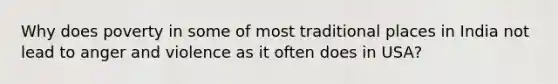 Why does poverty in some of most traditional places in India not lead to anger and violence as it often does in USA?