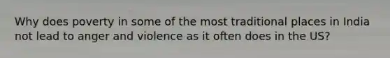 Why does poverty in some of the most traditional places in India not lead to anger and violence as it often does in the US?
