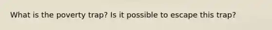 What is the poverty trap? Is it possible to escape this trap?