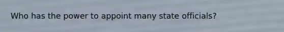 Who has the power to appoint many state officials?