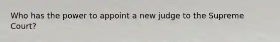 Who has the power to appoint a new judge to the Supreme Court?