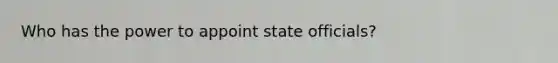 Who has the power to appoint state officials?