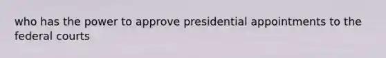 who has the power to approve presidential appointments to the federal courts