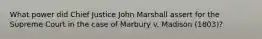 What power did Chief Justice John Marshall assert for the Supreme Court in the case of Marbury v. Madison (1803)?