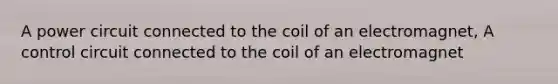 A power circuit connected to the coil of an electromagnet, A control circuit connected to the coil of an electromagnet