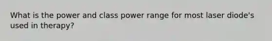 What is the power and class power range for most laser diode's used in therapy?