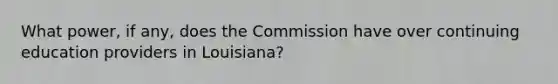 What power, if any, does the Commission have over continuing education providers in Louisiana?