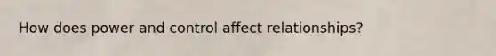 How does power and control affect relationships?